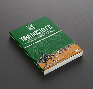 Tira Gosto F.C. — A história do futebol de várzea da Região dos Lagos contada em verde e branco, de Igor André Santos