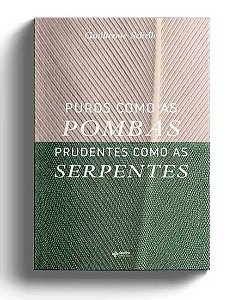 Puros Como as Pombas Prudentes Como as Serpentes - Guilherme Schelb