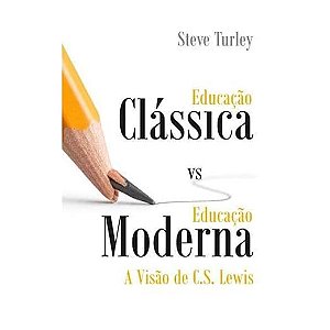 Educação clássica vs. educação moderna: A visão de C.S. Lewis - Steve Turley