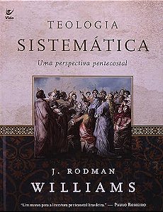 TEOLOGIA SISTEMATICA: UMA PERSPECTIVA PENTECOSTAL