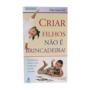 CRIAR FILHOS NÃO É BRINCADEIRA