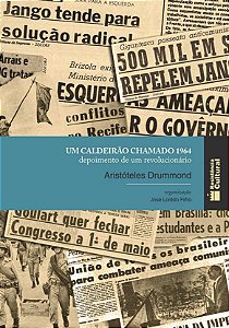 UM CALDEIRÃO CHAMADO 1964 – DEPOIMENTO DE UM REVOLUCIONÁRIO, de Aristóteles Drummond