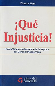 QUE INJUSTICIA – DRAMÁTICA REVELACIONES DE LA ESPOSA DEL CORONEL PLAZAS VEJA, de Thania Vega de Plazas
