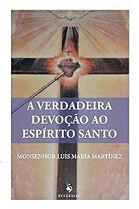 A VERDADEIRA DEVOCÇÃO AO ESPÍRITO SANTO, de Monsenhor Luis Maria Martínez