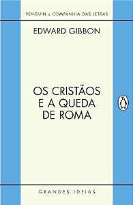 OS CRISTÃOS E A QUEDA DE ROMA, de Edward Gibbon