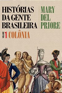 HISTÓRIAS DA GENTE BRASILEIRA - Vol 1 – COLÔNIA, de Mary Del Priore