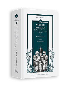 VELHOS BAHIANOS — MÃOS & MENTES QUE MOLDARAM O BRASIL — DO VISCONDE DE CAYRÚ A LUIZ VIANNA FILHO (1808–1990), de Luís Tourinho ( Pré-venda)