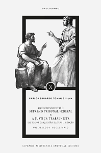 O CONFRONTO ENTRE O SUPREMO TRIBUNAL FEDERAL E A JUSTIÇA TRABALHISTA EM TORNO DA QUESTÃO DA TERCEIRIZAÇÃO, de Carlos Eduardo Toniolo Silva