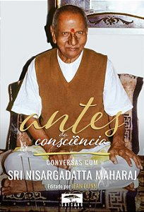 Antes da Consciência: Conversas com  Sri Nisargadatta Maharaj, Editado por Jean Dunn