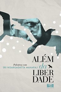 Além da Liberdade - Palestras Com Sri Nisargadatta Maharaj