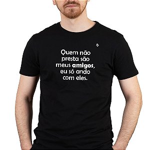 CAMISETA QUEM NÃO PRESTA SÃO MEUS AMIGOS, EU SÓ ANDO COM ELES