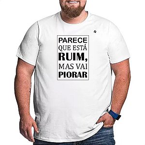 CAMISETA PARECE QUE ESTÁ RUIM, MAS VAI PIORAR