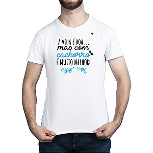 CAMISETA A VIDA É BOA, MAS COM CACHORRO É MUITO MELHOR