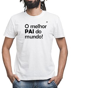 CAMISETA O MELHOR PAI DO MUNDO