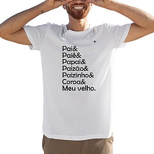 CAMISETA PAI, PAIÊ, PAPAI, PAIZÃO, PAIZINHO, COROA E MEU VELHO.