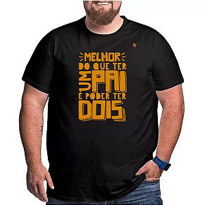 CAMISETA MELHOR DO QUE TER UM PAI, É PODER TER DOIS