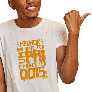 CAMISETA MELHOR DO QUE TER UM PAI, É PODER TER DOIS