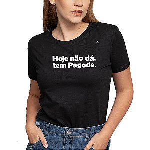 CAMISETA HOJE NÃO DÁ, TEM PAGODE.