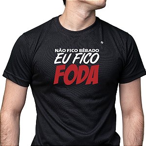 CAMISETA NÃO FICO BÊBADO, EU FICO FODA