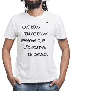 CAMISETA QUE DEUS PERDOE ESSAS PESSOAS QUE NÃO GOSTAM DE CERVEJA