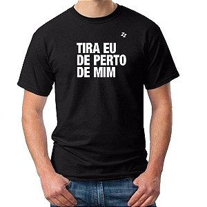 CAMISETA TIRA EU DE PERTO DE MIM