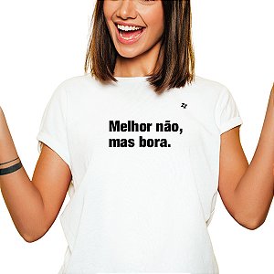 CAMISETA MELHOR NÃO, MAS BORA