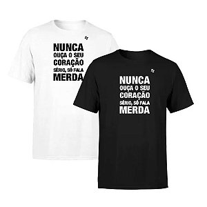CAMISETA NUNCA OUÇA O SEU CORAÇÃO, SÉRIO, SÓ FALA MERDA
