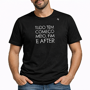 CAMISETA TUDO TEM COMEÇO, MEIO, FIM E AFTER