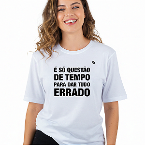 CAMISETA É SÓ QUESTÃO DE TEMPO, PARA DAR TUDO ERRADO