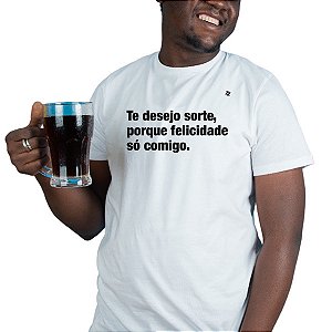 CAMISETA TE DESEJO SORTE, PORQUE FELICIDADE SÓ COMIGO