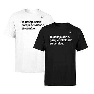 CAMISETA TE DESEJO SORTE, PORQUE FELICIDADE SÓ COMIGO