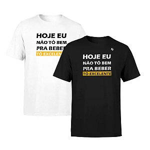 CAMISETA HOJE EU NÃO TÔ BEM PRA BEBER, TÔ EXCELENTE