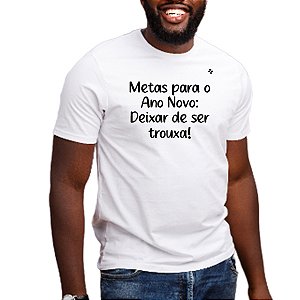 CAMISETA METAS PARA O ANO NOVO, DEIXAR DE SER TROUXA