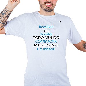 CAMISETA RÉVEILLON EM FAMÍLIA TODO MUNDO COMEMORA, MAS O NOSSO É O MELHOR