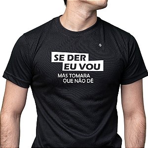 CAMISETA SE DER EU VOU, MAS TOMARA QUE NÃO DÊ