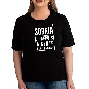 CAMISETA SORRIA! DEPOIS A GENTE ACHA O MOTIVO