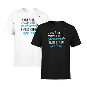 CAMISETA A VIDA É BOA, MAS COM CACHORRO É MUITO MELHOR
