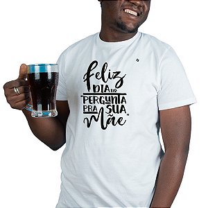 CAMISETA FELIZ DIA DO PERGUNTA PRA SUA MÃE