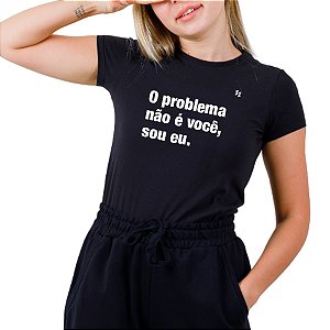 CAMISETA O PROBLEMA NÃO É VOCÊ, SOU EU