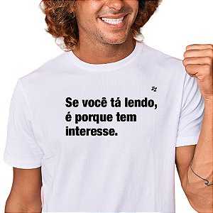 CAMISETA SE VOCÊ TÁ LENDO, É PORQUE TEM INTERESSE