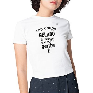 CAMISETA UM CHOPP GELADO É MELHOR QUE MUITA GENTE