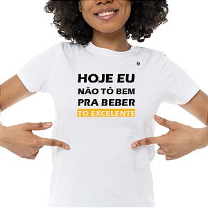 CAMISETA HOJE EU NÃO TÔ BEM PRA BEBER, TÔ EXCELENTE