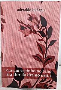 era um espinho no olho e a flor da lira no peito-Ed. Areia Dourada-104p-Aderaldo Luciano-Frete Grátis-47,00