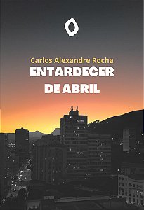 Entardecer de abril, de Carlos Alexandre Rocha