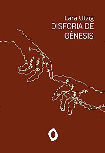 Disforia de Gênesis, de Lara Utzig