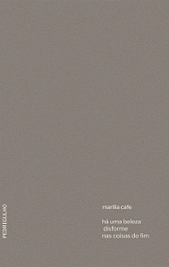 há uma beleza disforme nas coisas do fim, de Marília Cafe