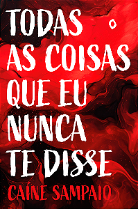 Todas as coisas que eu nunca te disse, de Caíne Sampaio [RESERVA]