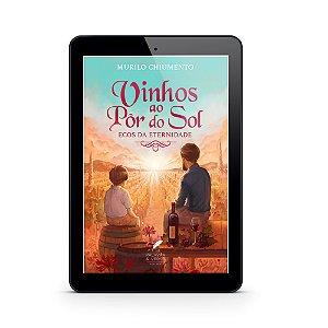 Vinhos ao Pôr do Sol: Ecos da Eternidade - Murilo Chiumento (E-Book)