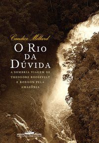 O RIO DA DÚVIDA - MILLARD, CANDICE