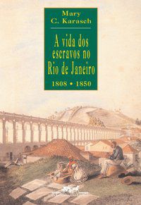 A VIDA DOS ESCRAVOS NO RIO DE JANEIRO (1808-1850) - KARASCH, MARY C.